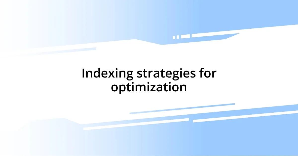 Indexing strategies for optimization