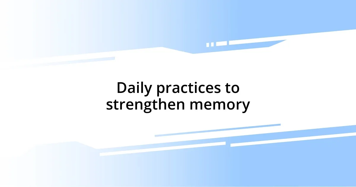 Daily practices to strengthen memory